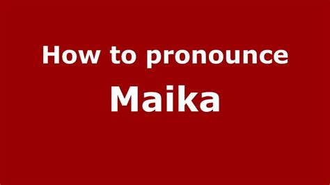 how to pronounce maika